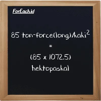 85 ton-force(long)/kaki<sup>2</sup> setara dengan 91164 hektopaskal (85 LT f/ft<sup>2</sup> setara dengan 91164 hPa)